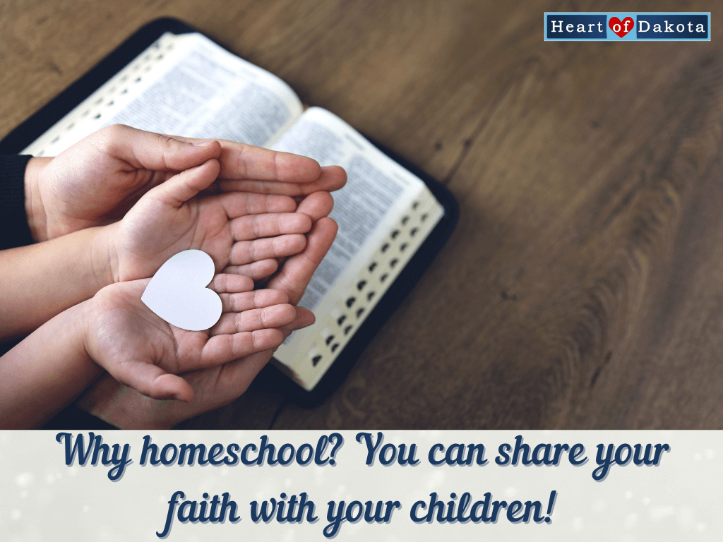 Heart of Dakota - Why homeschool? You can share your faith with your children!