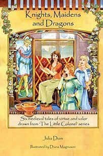 Knights, Maidens, & Dragons: Six Medieval Tales of Virtue & Valor