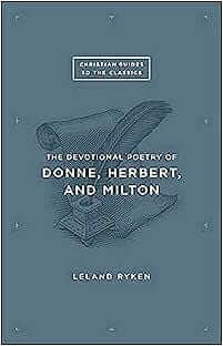Christian Guides to the Classics: The Devotional Poetry of Donne, Herbert, and Milton