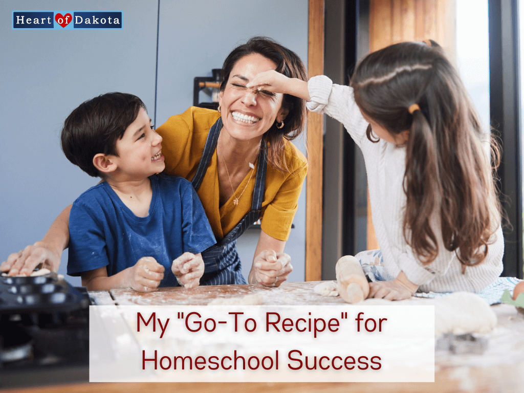 Heart of Dakota - From Our House to Yours - My "Go-To Recipe" for Homeschool Success