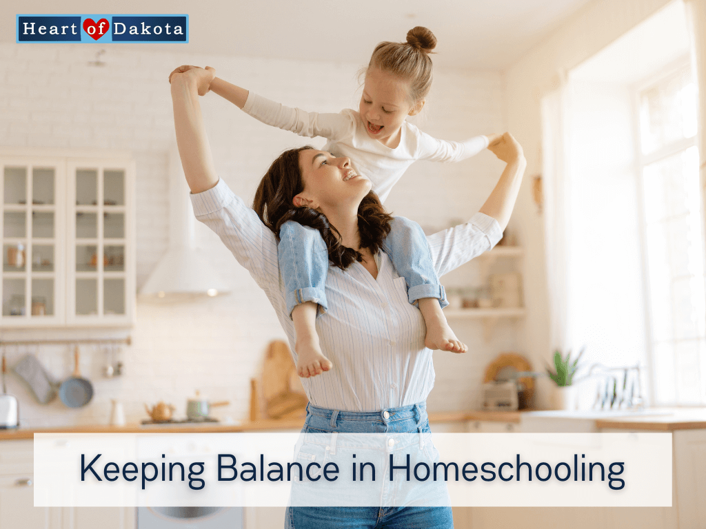 Heart of Dakota - From Our House to Yours - Keeping Balance in Homeschooling