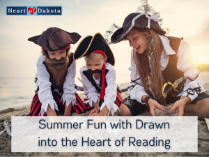 Heart of Dakota - From Our House to Yours - Summer Fun with Drawn into the Heart of Reading