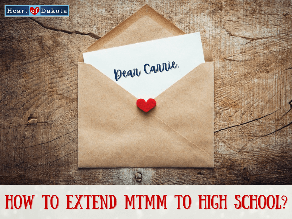Heart of Dakota - Dear Carrie - How to extend MTMM to High School?