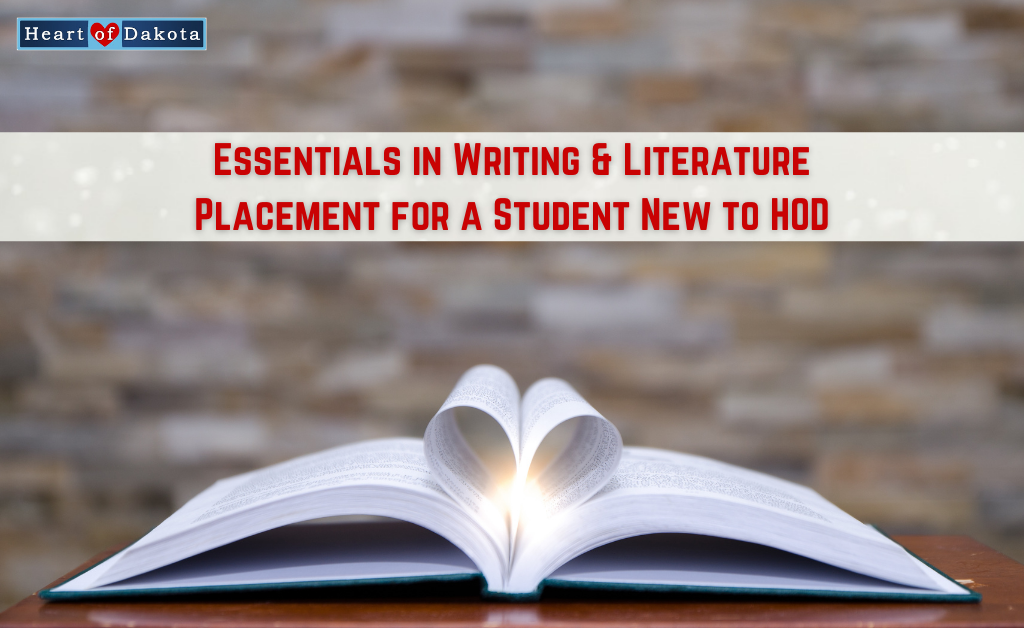 Heart of Dakota - Pondering Placement - Essentials in Writing and Literature Placement for a Student New to HOD