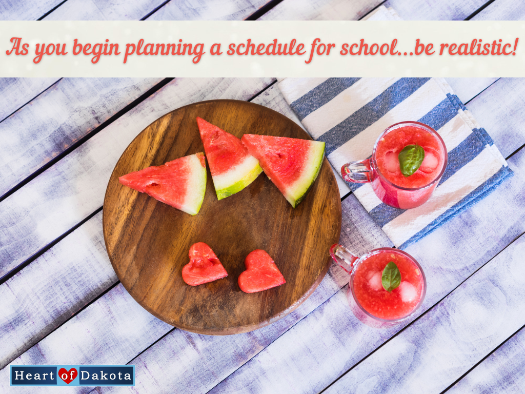 Heart of Dakota - Teaching Tip - As you begin planning a schedule for school...be realistic!