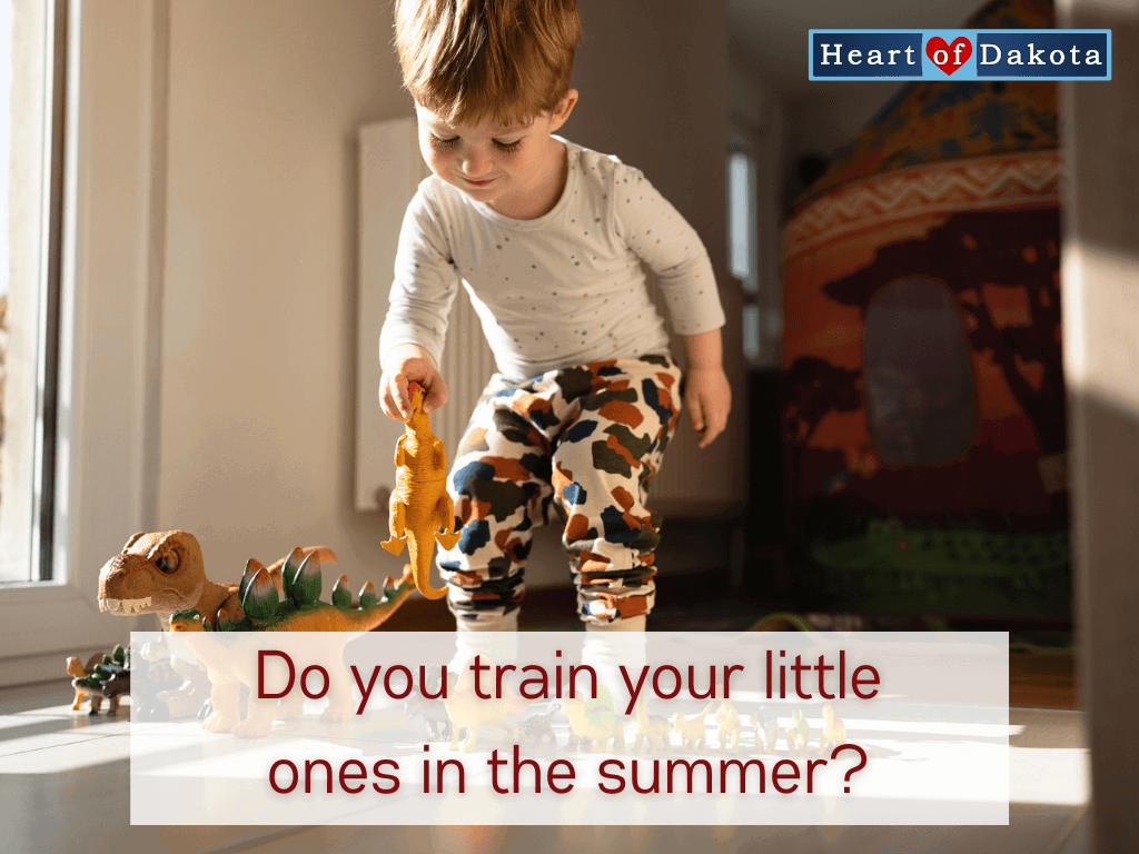 Heart of Dakota - Teaching Tip - Do you train your little ones in the summer?