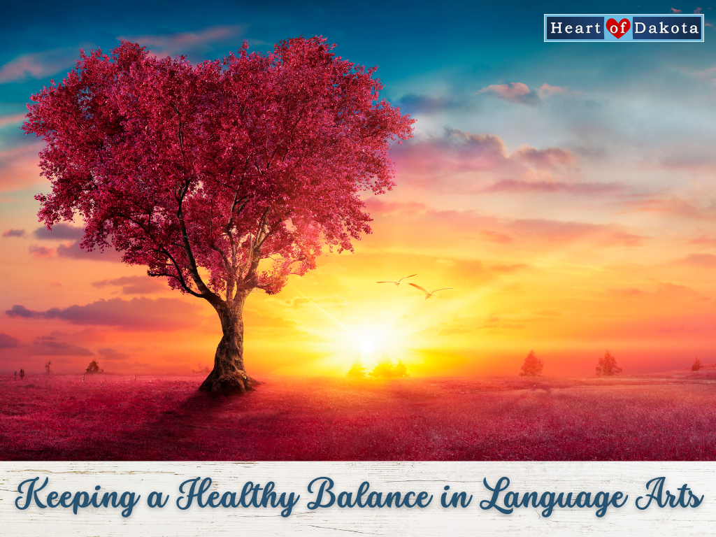 Heart of Dakota - From Our House to Yours - Keeping a Healthy Balance in Language Arts
