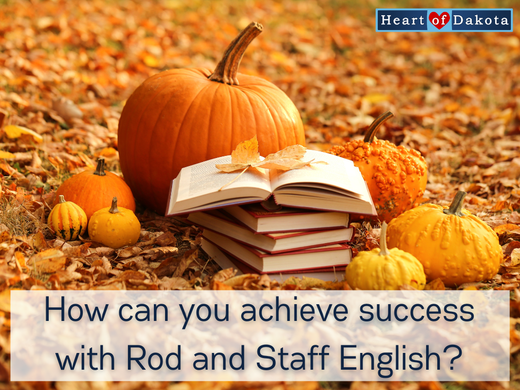 Heart of Dakota - Teaching Tip - How can you achieve success with Rod and Staff English?