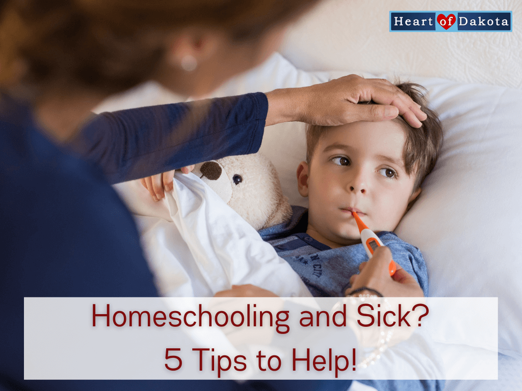 Heart of Dakota - From Our House to Yours - Homeschooling and Sick? 5 Tips to Help!