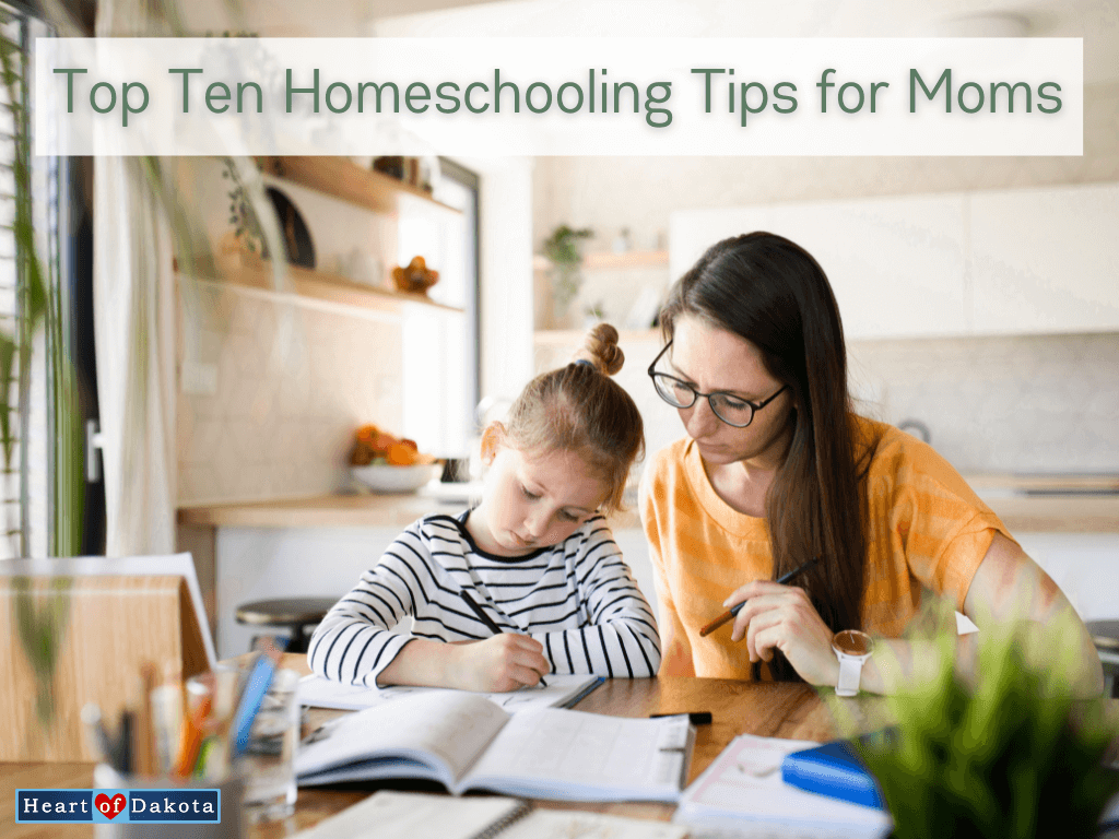 Heart of Dakota - From Our House to Yours - Top Ten Homeschooling Tips for Moms