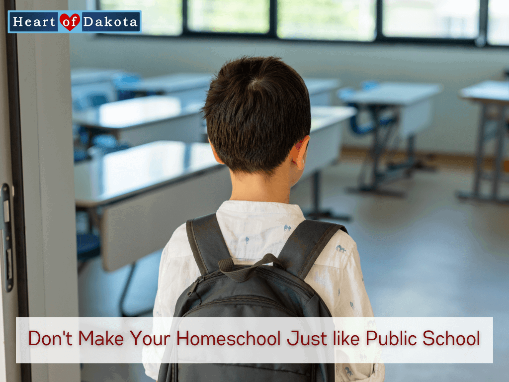 Don't Make Your Homeschool Just like Public School - Heart of Dakota - From Our House to Yours