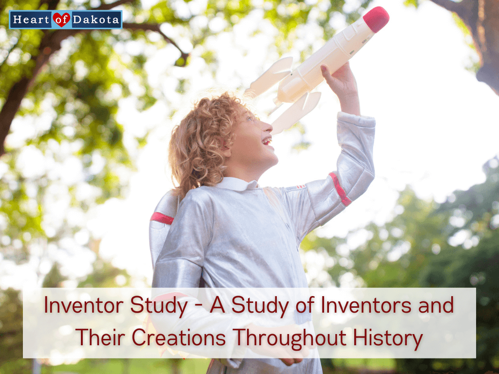 Heart of Dakota - A Look Inside - Inventor Study - A Study of Inventors and Their Creations Throughout History